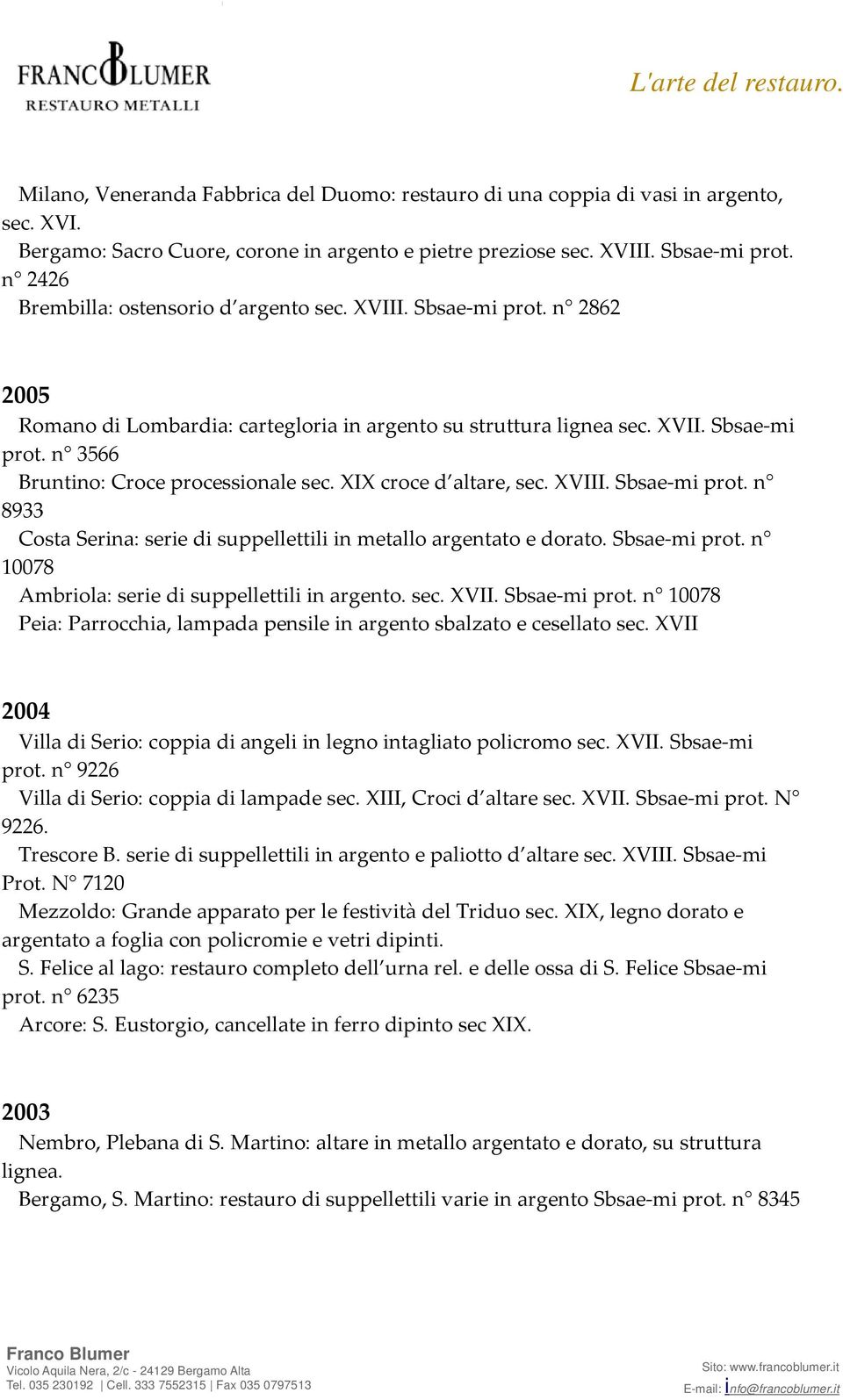 XIX croce d altare, sec. XVIII. Sbsae-mi prot. n 8933 Costa Serina: serie di suppellettili in metallo argentato e dorato. Sbsae-mi prot. n 10078 Ambriola: serie di suppellettili in argento. sec. XVII. Sbsae-mi prot. n 10078 Peia: Parrocchia, lampada pensile in argento sbalzato e cesellato sec.