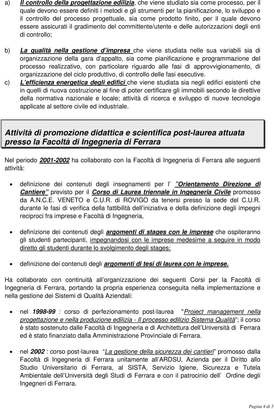 d impresa che viene studiata nelle sua variabili sia di organizzazione della gara d appalto, sia come pianificazione e programmazione del processo realizzativo, con particolare riguardo alle fasi di