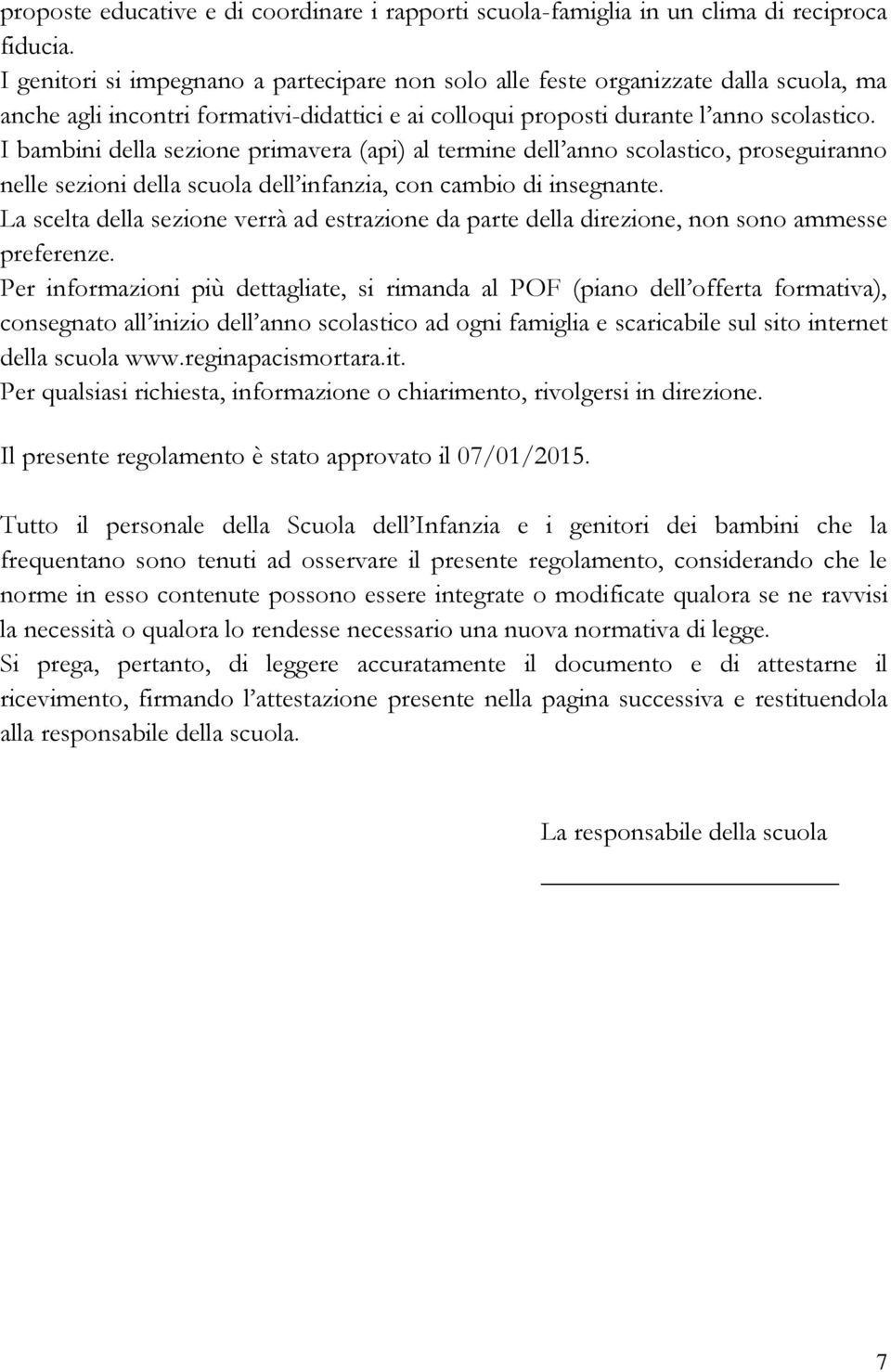 I bambini della sezione primavera (api) al termine dell anno scolastico, proseguiranno nelle sezioni della scuola dell infanzia, con cambio di insegnante.