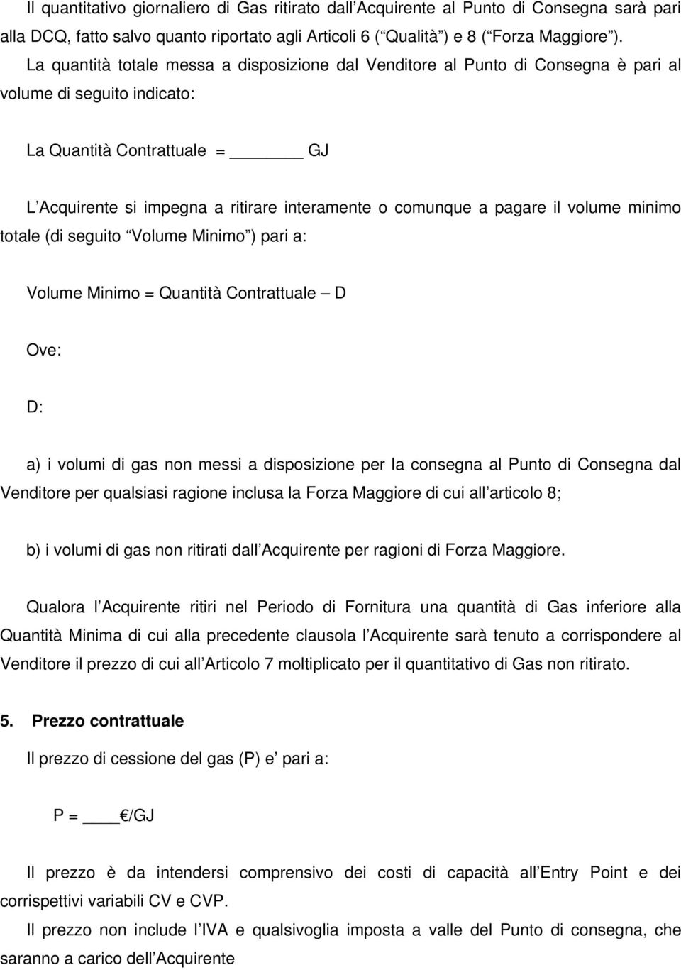 comunque a pagare il volume minimo totale (di seguito Volume Minimo ) pari a: Volume Minimo = Quantità Contrattuale D Ove: D: a) i volumi di gas non messi a disposizione per la consegna al Punto di