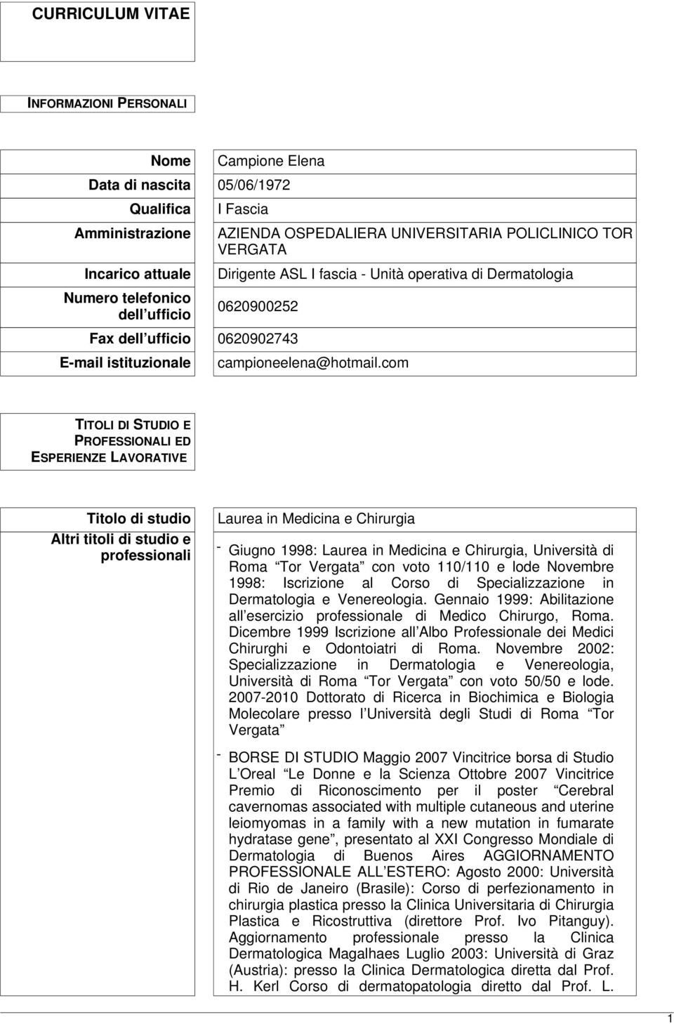 com TITOLI DI STUDIO E PROFESSIONALI ED ESPERIENZE LAVORATIVE Titolo di studio Altri titoli di studio e professionali Laurea in Medicina e Chirurgia - Giugno 1998: Laurea in Medicina e Chirurgia,