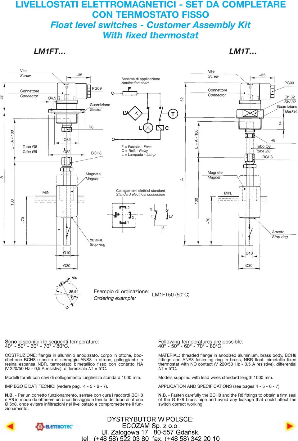 5 ~5 ~5 Schema di applicazione pplication chart 5 Ch SW R8 4 00 L = - 00 Tubo Ø8 Tube Ø8 Ø5 Ø5 CH8 e F = Fusibile - Fuse C = Relè - Relay L = Lampada - Lamp Collegamenti elettrici standard Standard