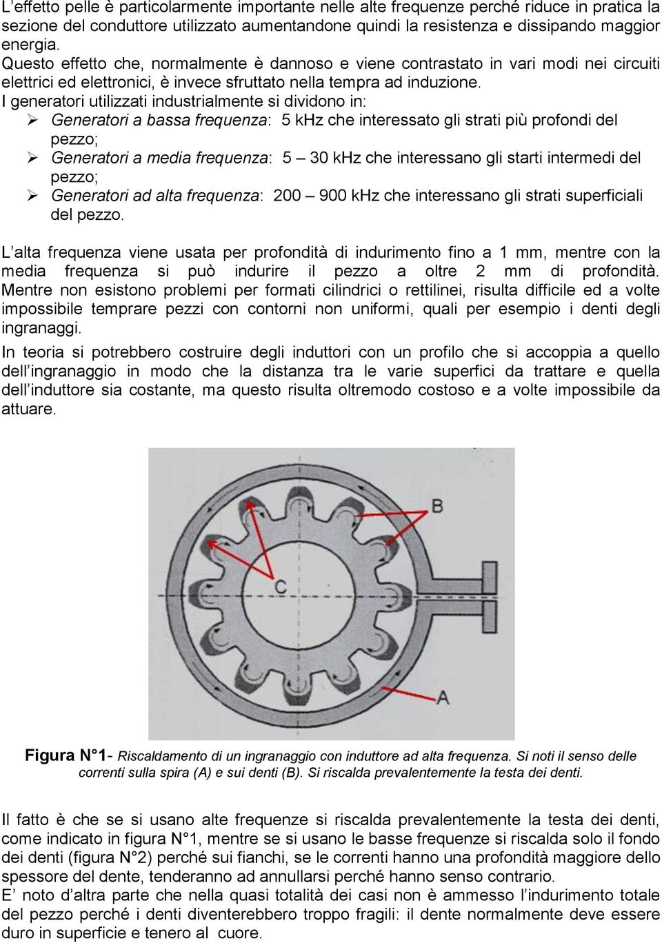 I generatori utilizzati industrialmente si dividono in: Generatori a bassa frequenza: 5 khz che interessato gli strati più profondi del pezzo; Generatori a media frequenza: 5 30 khz che interessano