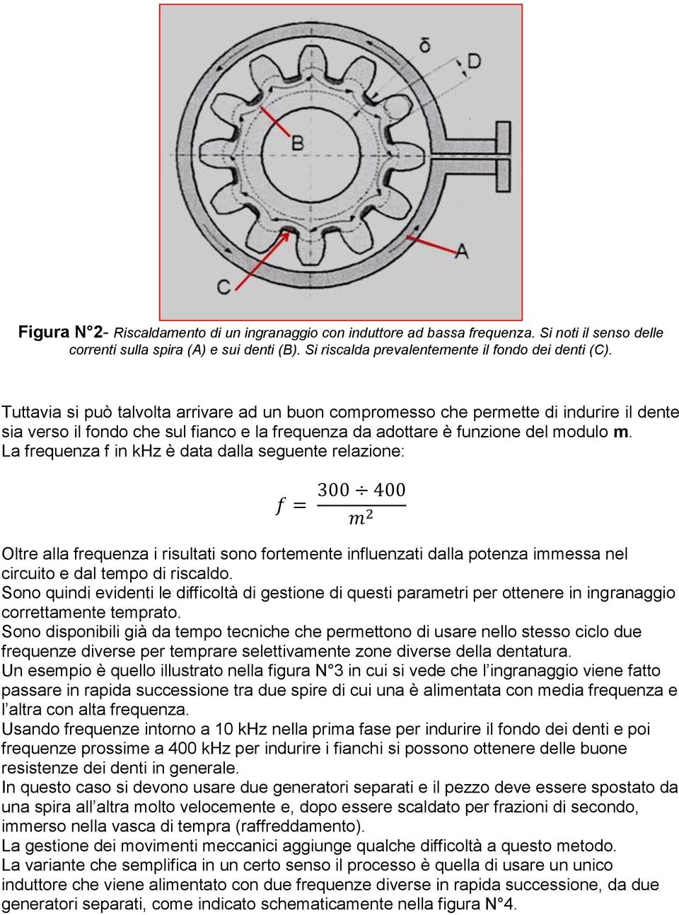 La frequenza f in khz è data dalla seguente relazione: Oltre alla frequenza i risultati sono fortemente influenzati dalla potenza immessa nel circuito e dal tempo di riscaldo.