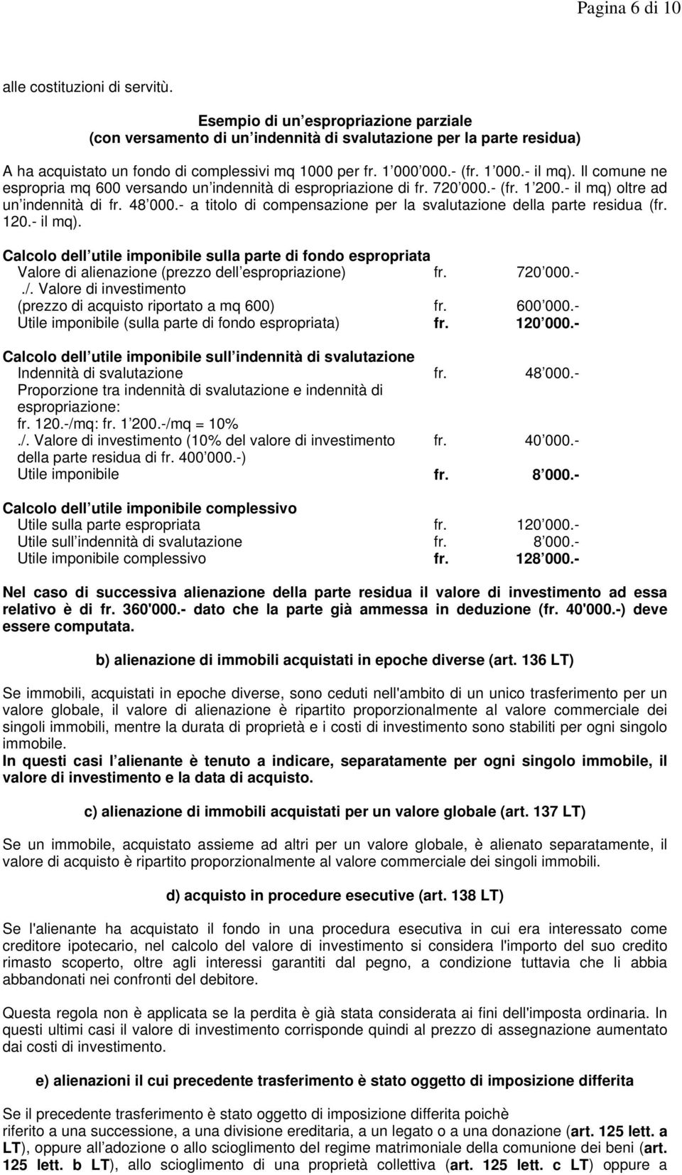 Il comune ne espropria mq 600 versando un indennità di espropriazione di fr. 720 000.- (fr. 1 200.- il mq) oltre ad un indennità di fr. 48 000.