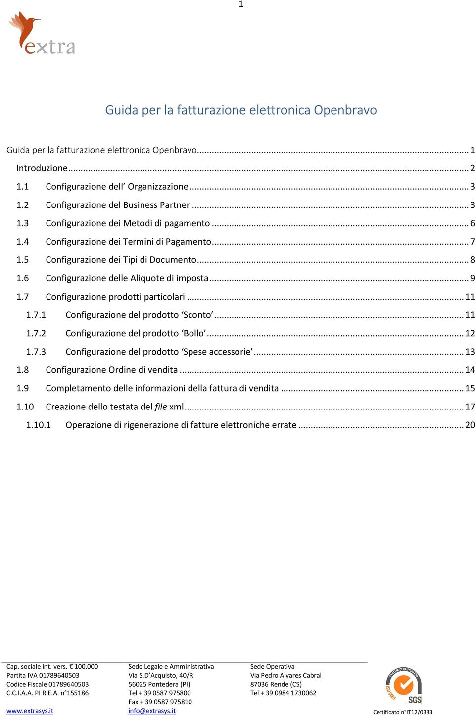 6 Configurazione delle Aliquote di imposta... 9 1.7 Configurazione prodotti particolari... 11 1.7.1 Configurazione del prodotto Sconto... 11 1.7.2 Configurazione del prodotto Bollo... 12 1.7.3 Configurazione del prodotto Spese accessorie.