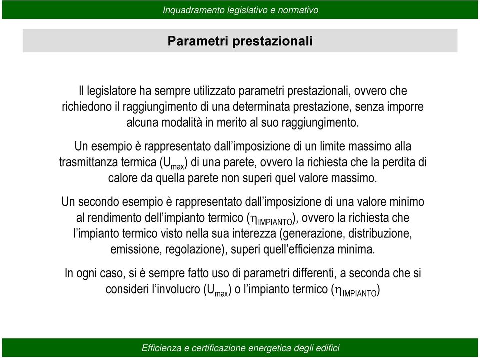 Un esempio è rappresentato dall imposizione di un limite massimo alla trasmittanza termica (U max ) di una parete, ovvero la richiesta che la perdita di calore da quella parete non superi quel valore