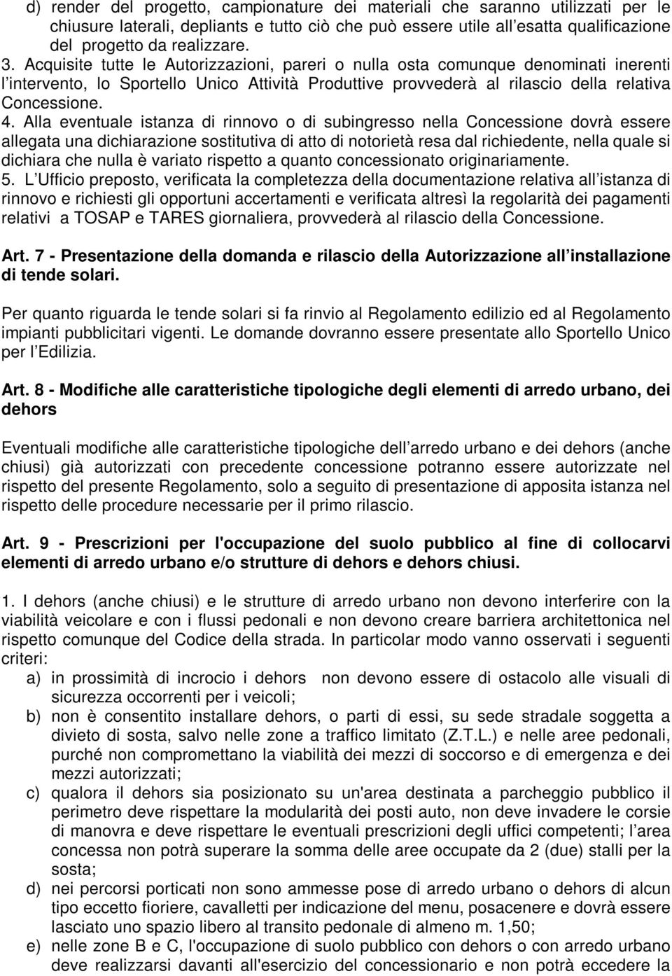 Alla eventuale istanza di rinnovo o di subingresso nella Concessione dovrà essere allegata una dichiarazione sostitutiva di atto di notorietà resa dal richiedente, nella quale si dichiara che nulla è