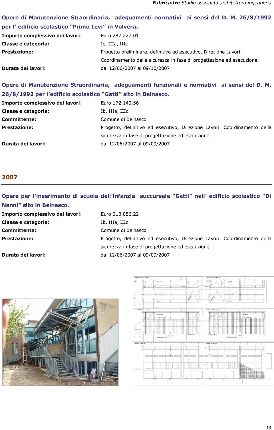 Durata dei lavori: dal 12/06/2007 al 09/10/2007 Opere di Manutenzione Straordinaria, adeguamenti funzionali e normativi ai sensi del D. M. 26/8/1992 per l edificio scolastico Gatti sito in Beinasco.