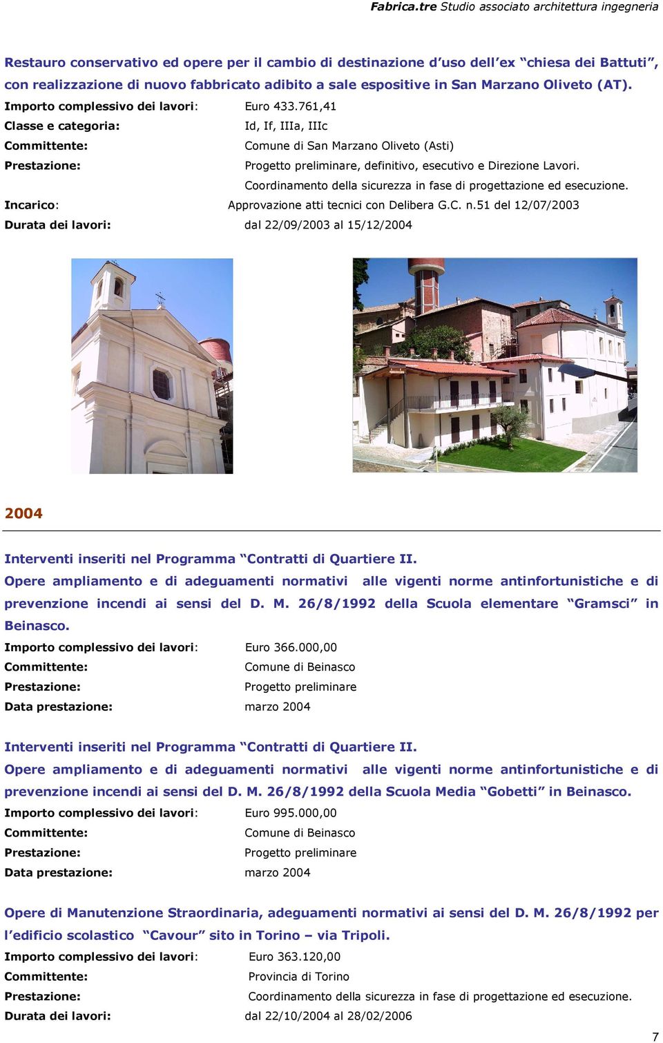 Incarico: Approvazione atti tecnici con Delibera G.C. n.51 del 12/07/2003 Durata dei lavori: dal 22/09/2003 al 15/12/2004 2004 Interventi inseriti nel Programma Contratti di Quartiere II.