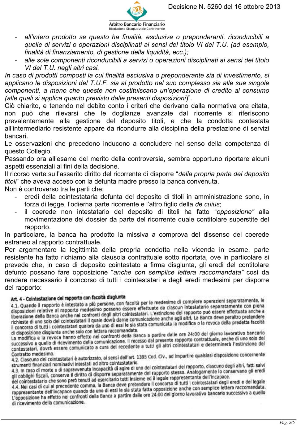 In caso di prodotti composti la cui finalità esclusiva o preponderante sia di investimento, si applicano le disposizioni del T.U.F.