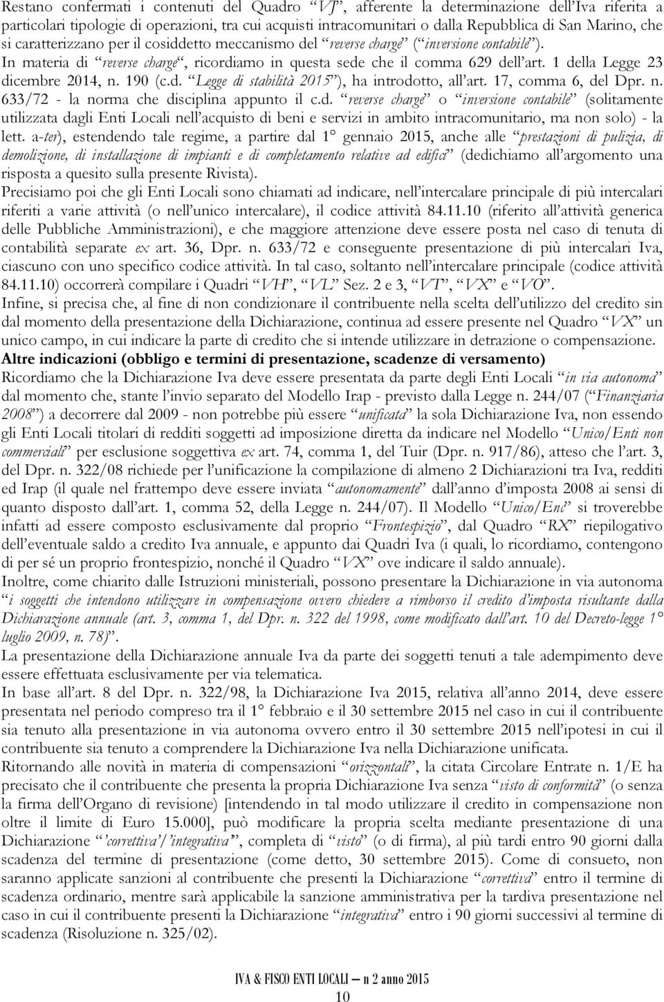 1 della Legge 23 dicembre 2014, n. 190 (c.d. Legge di stabilità 2015 ), ha introdotto, all art. 17, comma 6, del Dpr. n. 633/72 - la norma che disciplina appunto il c.d. reverse charge o inversione contabile (solitamente utilizzata dagli Enti Locali nell acquisto di beni e servizi in ambito intracomunitario, ma non solo) - la lett.