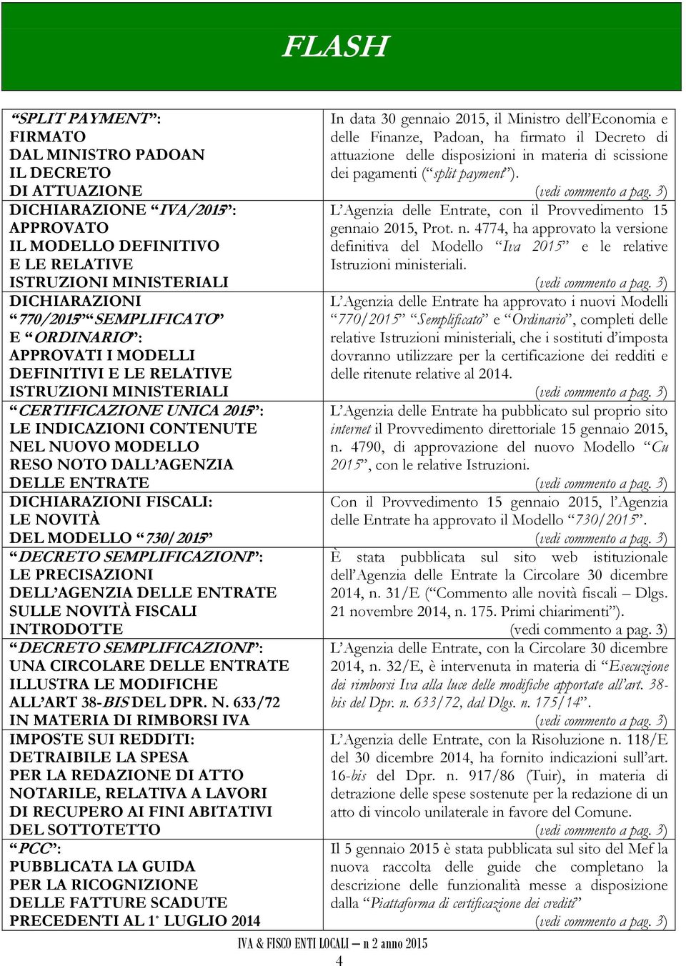 ENTRATE DICHIARAZIONI FISCALI: LE NOVITÀ DEL MODELLO 730/2015 DECRETO SEMPLIFICAZIONI : LE PRECISAZIONI DELL AGENZIA DELLE ENTRATE SULLE NOVITÀ FISCALI INTRODOTTE DECRETO SEMPLIFICAZIONI : UNA