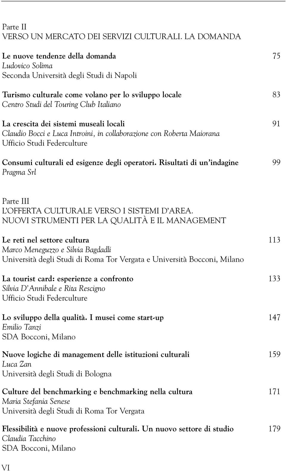 La crescita dei sistemi museali locali 91 Claudio Bocci e Luca Introini, in collaborazione con Roberta Maiorana Consumi culturali ed esigenze degli operatori.