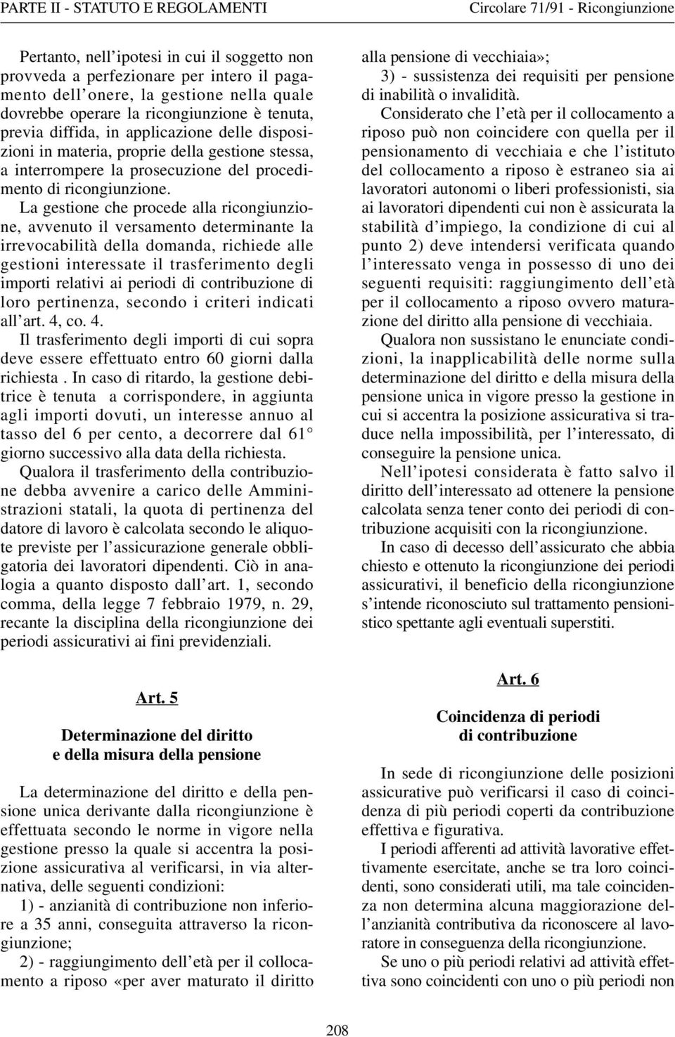 La gestione che procede alla ricongiunzione, avvenuto il versamento determinante la irrevocabilità della domanda, richiede alle gestioni interessate il trasferimento degli importi relativi ai periodi