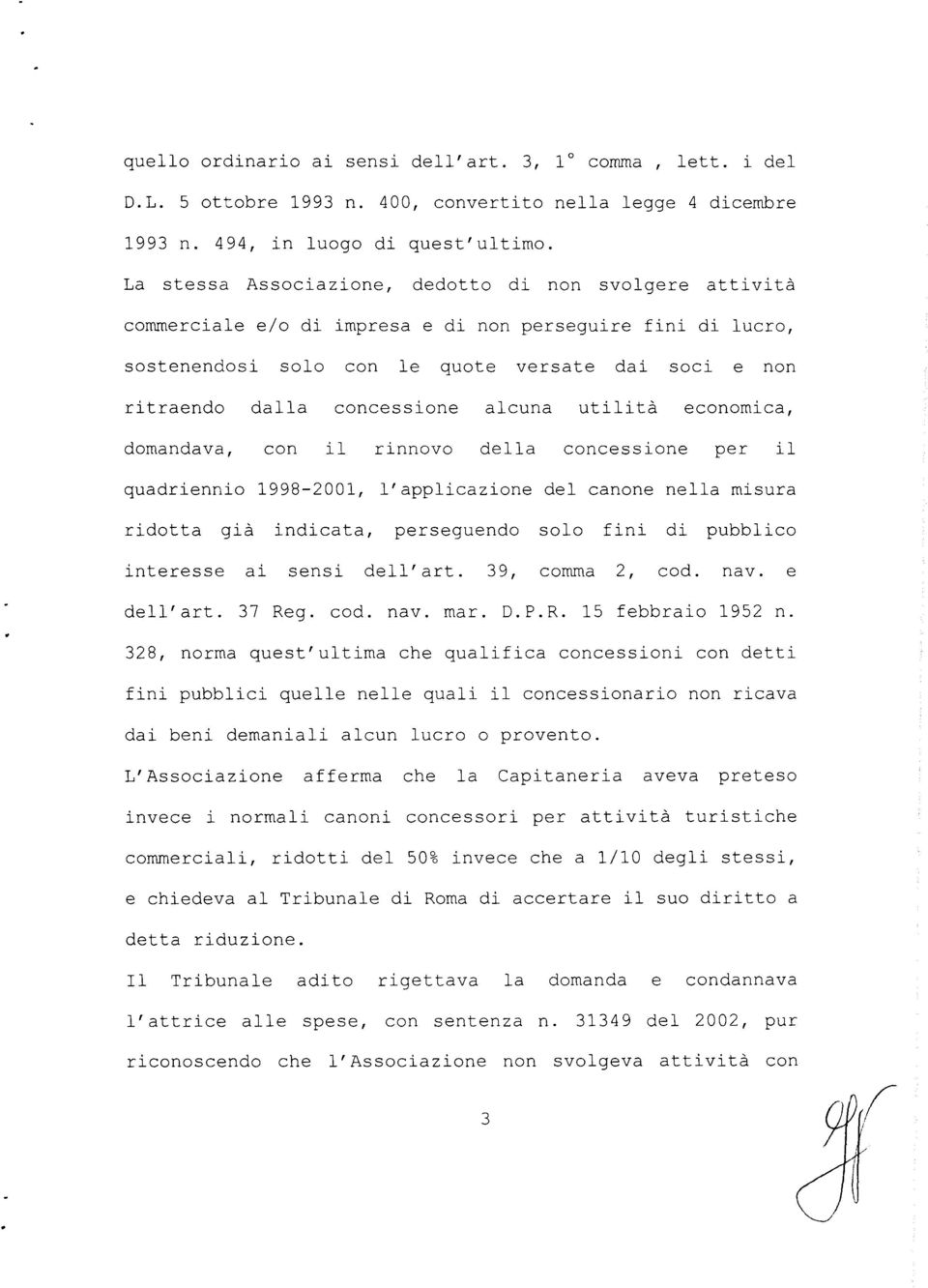 concessione alcuna utilità economica, domandava, con il rinnovo della concessione per il quadriennio 1998-2001, l'applicazione del canone nella misura ridotta già indicata, perseguendo solo fini di