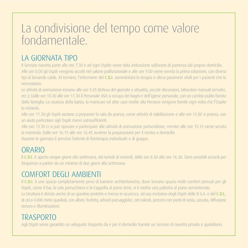 fermiere del C.D.I. somministra la terapia e rileva parametri vitali per i pazienti che lo necessitano. Le attività di animazione iniziano alle ore 9.