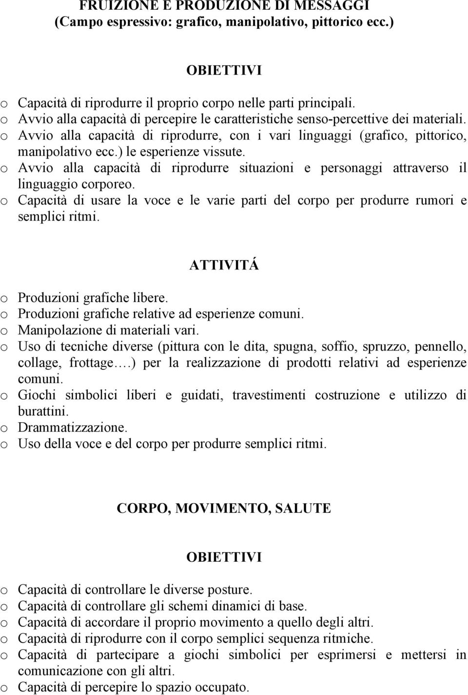 ) le esperienze vissute. o Avvio alla capacità di riprodurre situazioni e personaggi attraverso il linguaggio corporeo.