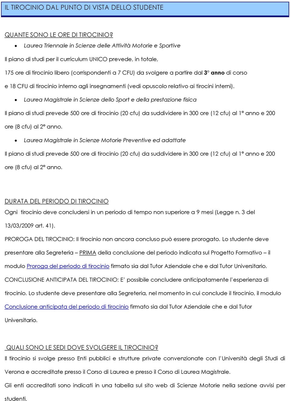 dal 3 anno di corso e 18 CFU di tirocinio interno agli insegnamenti (vedi opuscolo relativo ai tirocini interni).