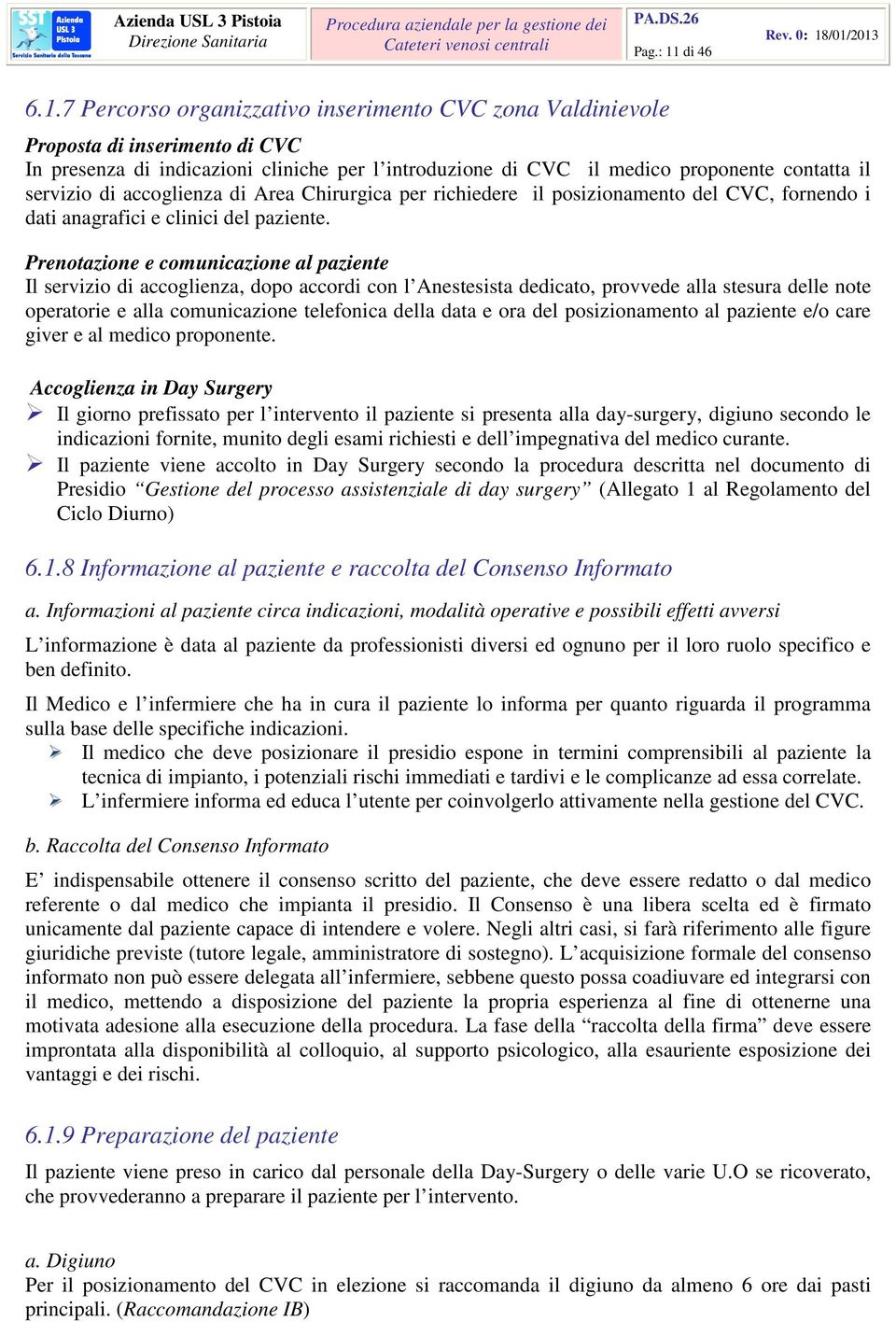 7 Percorso organizzativo inserimento CVC zona Valdinievole Proposta di inserimento di CVC In presenza di indicazioni cliniche per l introduzione di CVC il medico proponente contatta il servizio di