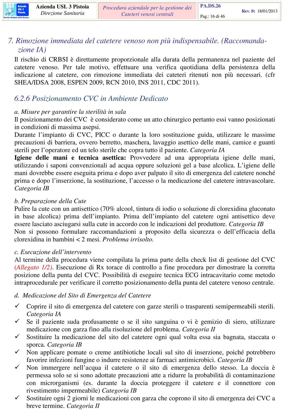 Per tale motivo, effettuare una verifica quotidiana della persistenza della indicazione al catetere, con rimozione immediata dei cateteri ritenuti non più necessari.