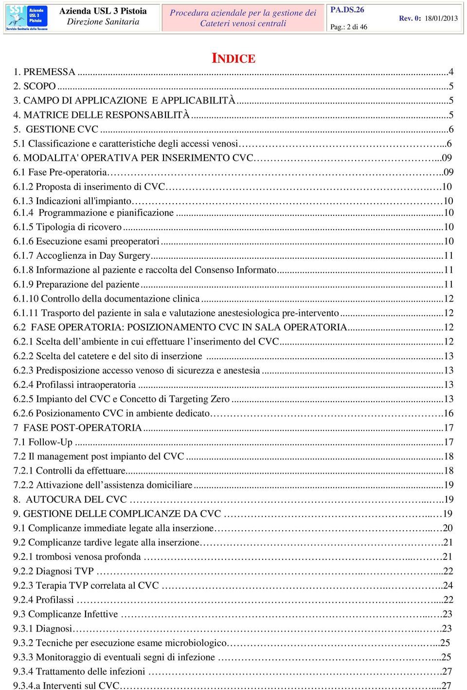 1.4 Programmazione e pianificazione...10 6.1.5 Tipologia di ricovero...10 6.1.6 Esecuzione esami preoperatori...10 6.1.7 Accoglienza in Day Surgery...11 6.1.8 Informazione al paziente e raccolta del Consenso Informato.