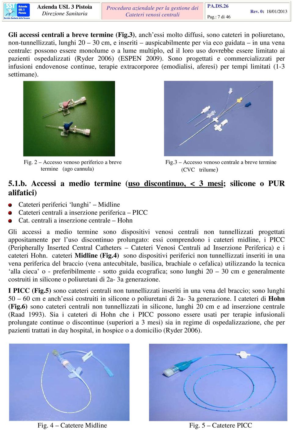 multiplo, ed il loro uso dovrebbe essere limitato ai pazienti ospedalizzati (Ryder 2006) (ESPEN 2009).