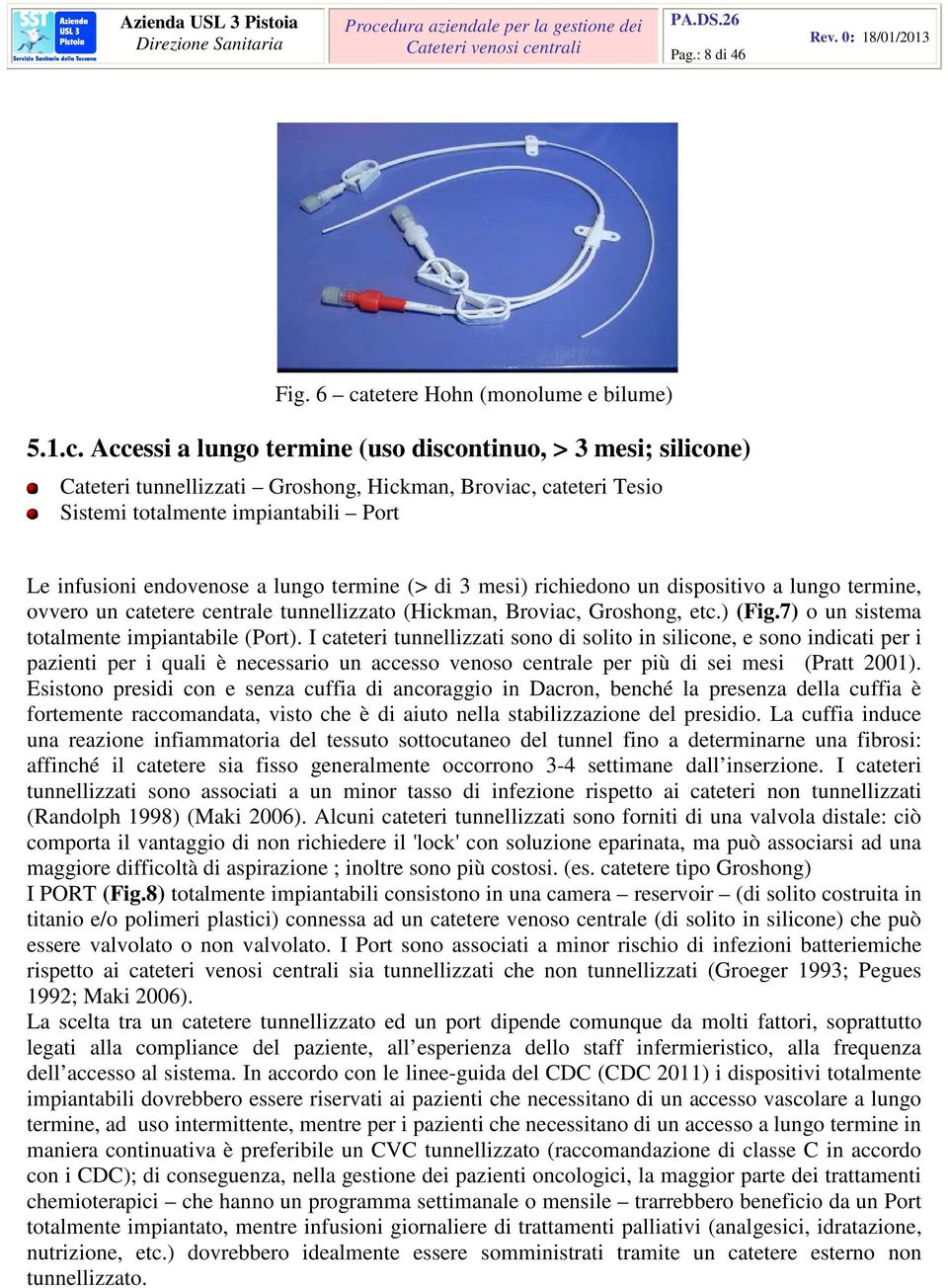 Accessi a lungo termine (uso discontinuo, > 3 mesi; silicone) Cateteri tunnellizzati Groshong, Hickman, Broviac, cateteri Tesio Sistemi totalmente impiantabili Port Le infusioni endovenose a lungo