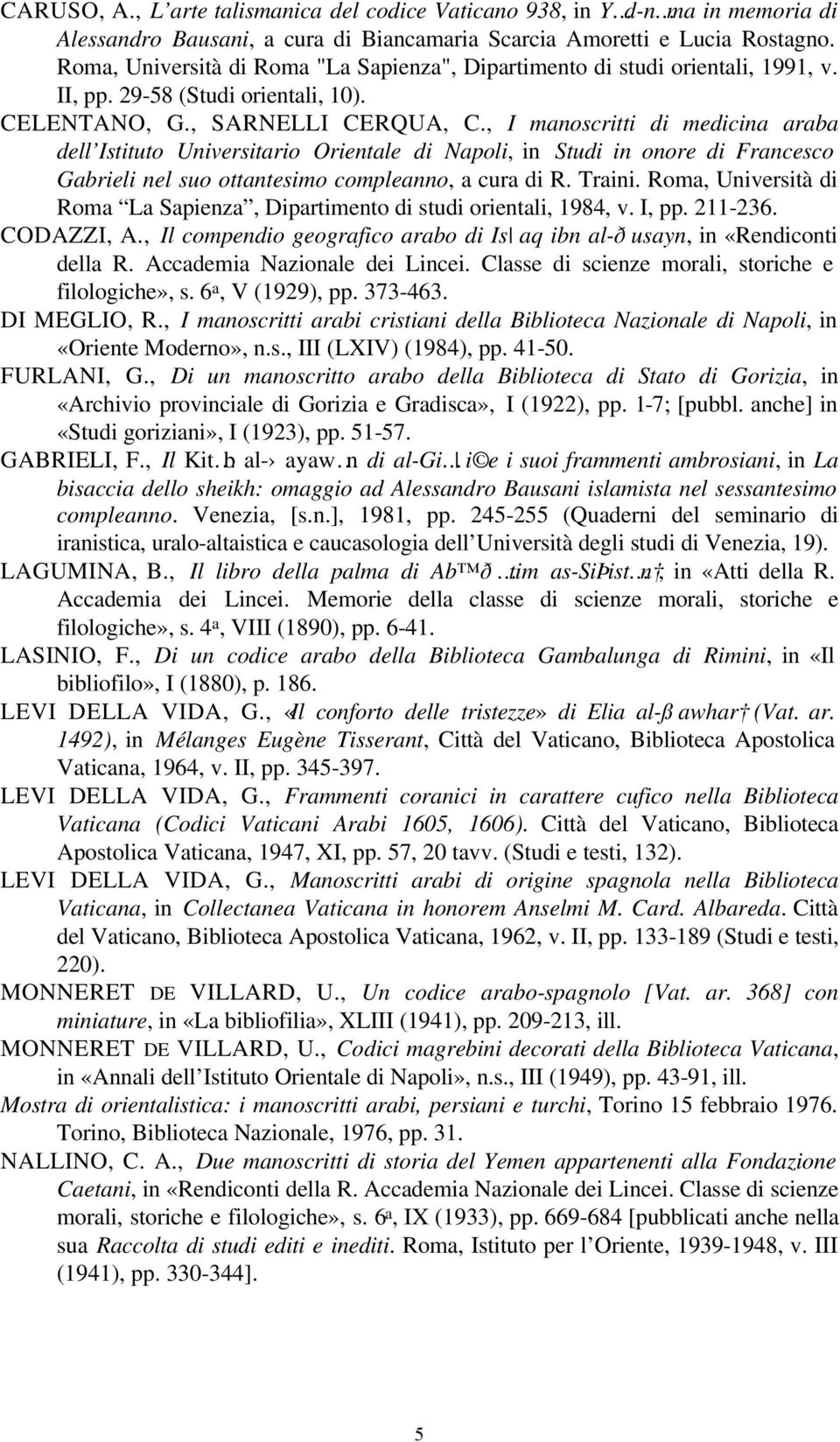 , I manoscritti di medicina araba dell Istituto Universitario Orientale di Napoli, in Studi in onore di Francesco Gabrieli nel suo ottantesimo compleanno, a cura di R. Traini.