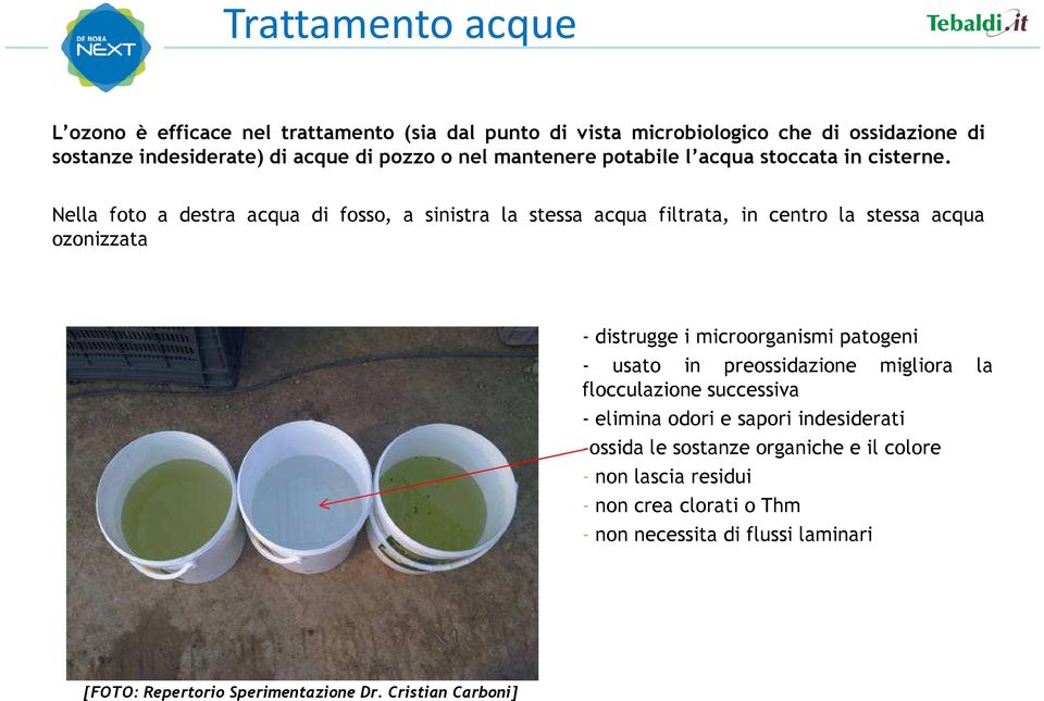 Nella foto a destra acqua di fosso, a sinistra la stessa acqua filtrata, in centro la stessa acqua ozonizzata - distrugge i microorganismi patogeni - usato in