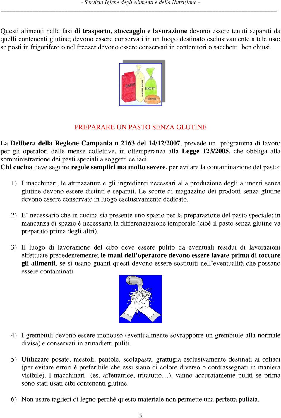 PREPARARE UN PASTO SENZA GLUTINE La Delibera della Regione Campania n 2163 del 14/12/2007, prevede un programma di lavoro per gli operatori delle mense collettive, in ottemperanza alla Legge