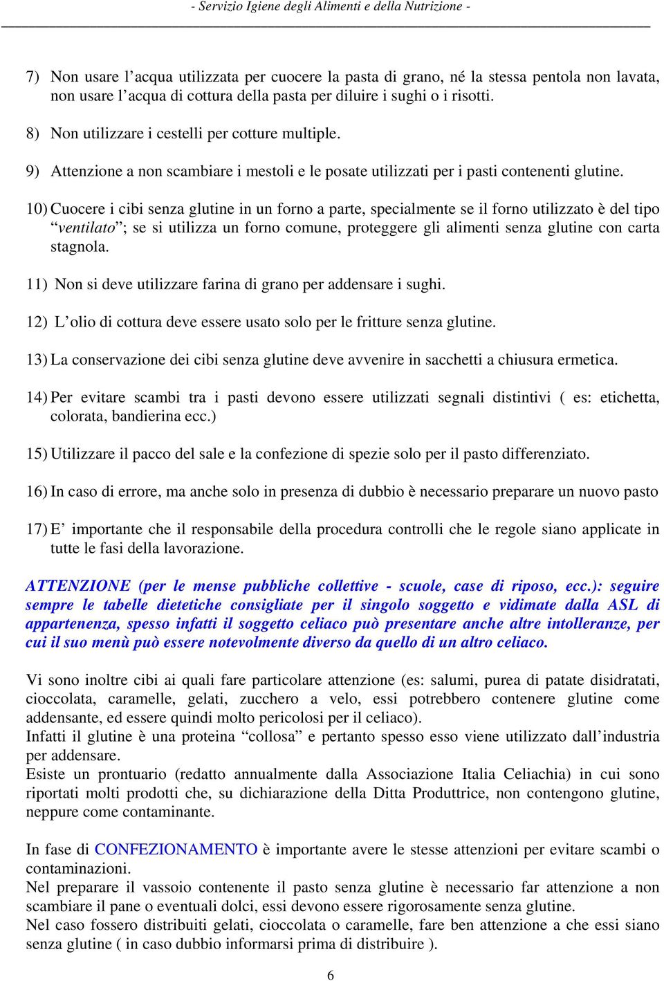 10) Cuocere i cibi senza glutine in un forno a parte, specialmente se il forno utilizzato è del tipo ventilato ; se si utilizza un forno comune, proteggere gli alimenti senza glutine con carta