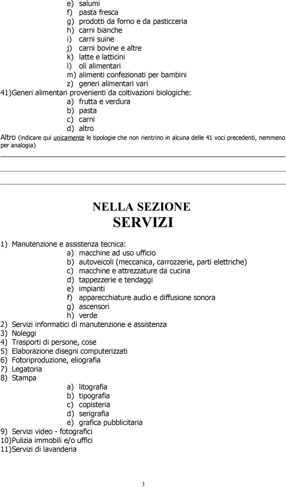 alcuna delle 41 voci precedenti, nemmeno per analogia) NELLA SEZIONE SERVIZI 1) Manutenzione e assistenza tecnica: a) macchine ad uso ufficio b) autoveicoli (meccanica, carrozzerie, parti elettriche)