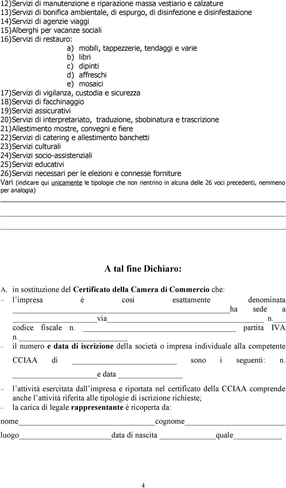 19)Servizi assicurativi 20)Servizi di interpretariato, traduzione, sbobinatura e trascrizione 21)Allestimento mostre, convegni e fiere 22)Servizi di catering e allestimento banchetti 23)Servizi