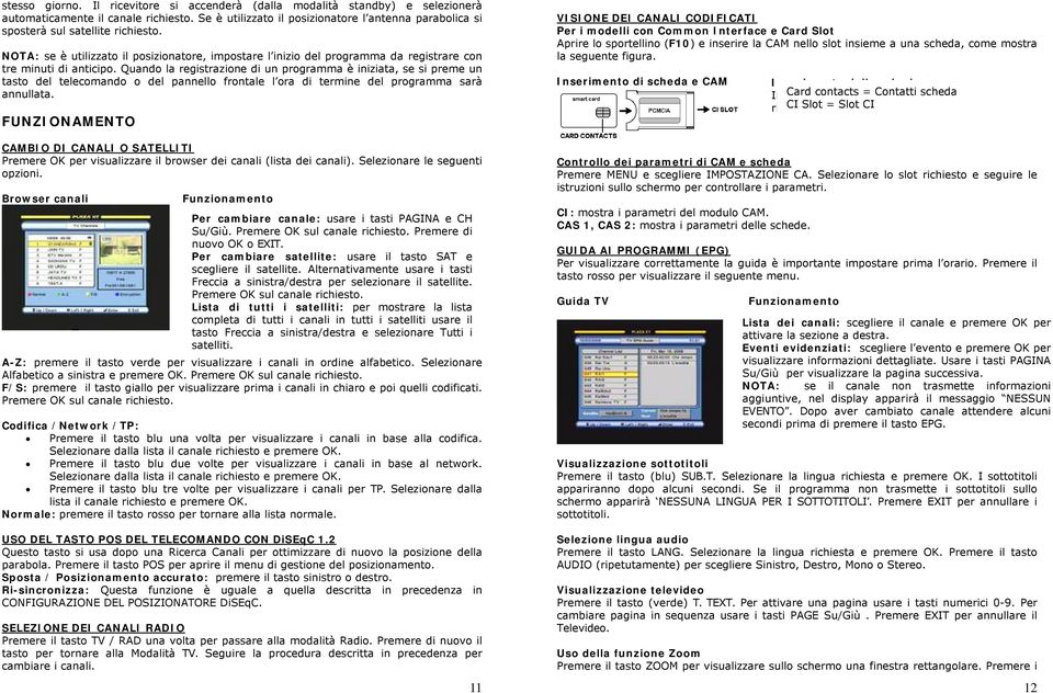 NOTA: se É utilizzato il posizionatore, impostare l inizio del programma da registrare con tre minuti di anticipo.