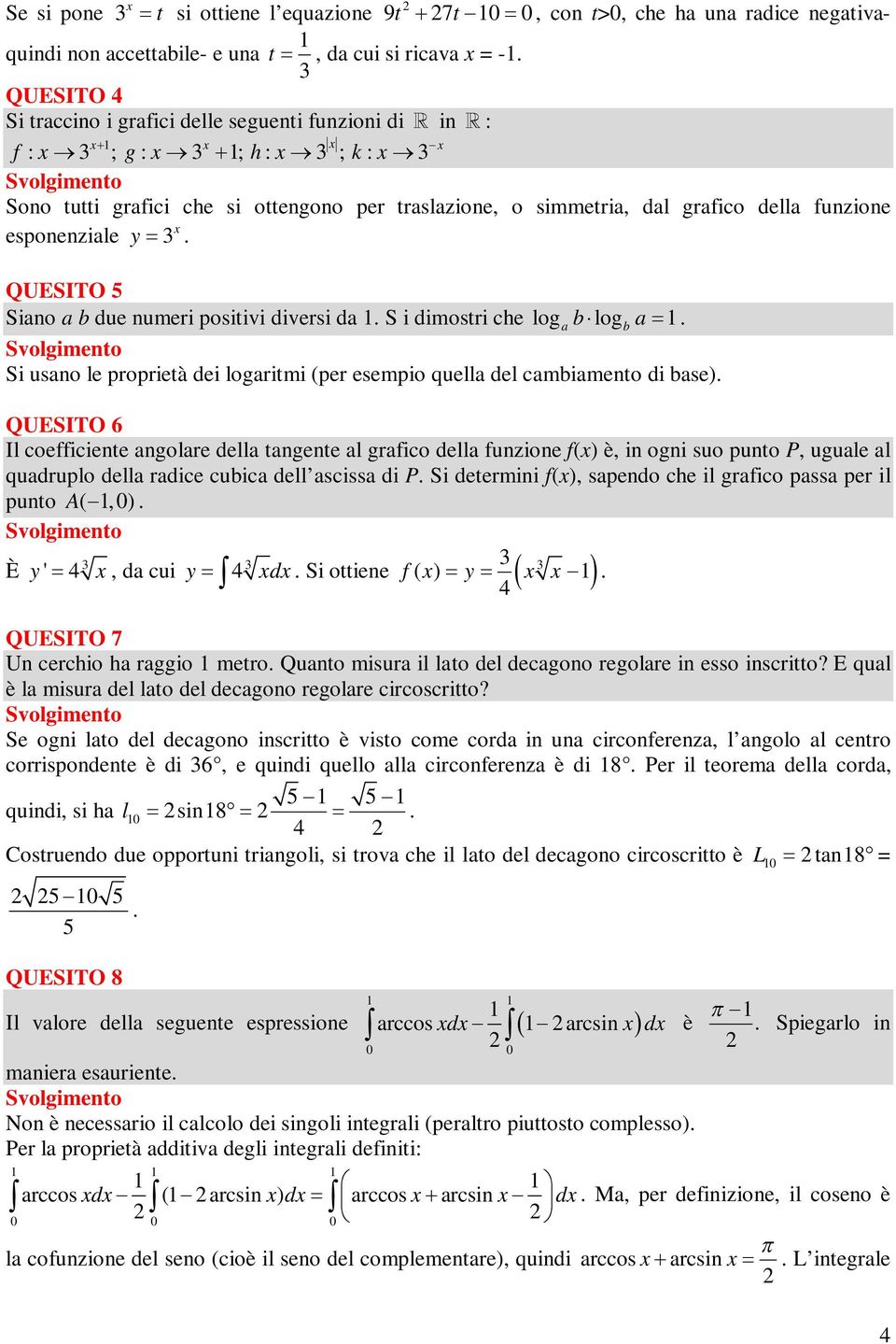 esponenziale y x. QUESITO 5 Siano a b due numeri positivi diversi da. S i dimostri che loga blogb a. Si usano le proprietà dei logaritmi (per esempio quella del cambiamento di base).