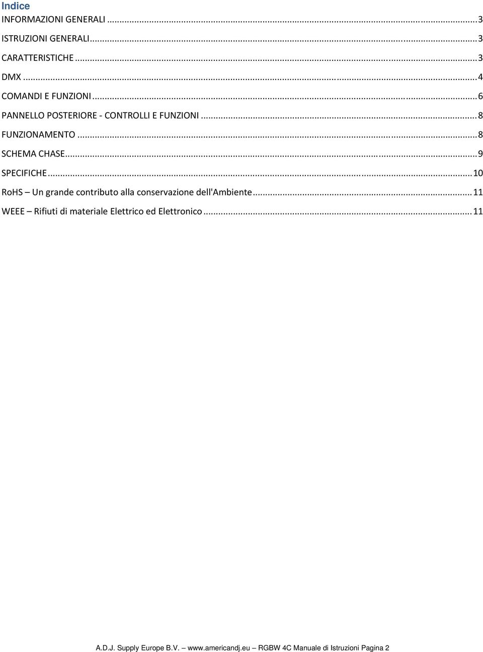 .. 9 SPECIFICHE... 10 RoHS Un grande contributo alla conservazione dell'ambiente.