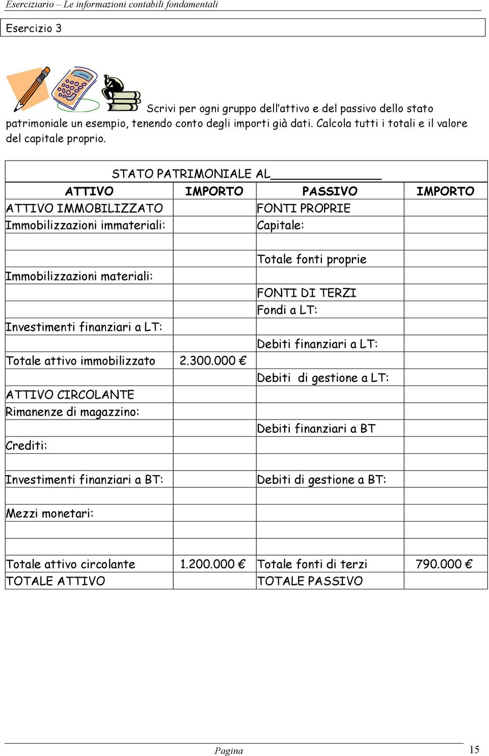 STATO PATRIMONIALE AL ATTIVO IMPORTO PASSIVO IMPORTO ATTIVO IMMOBILIZZATO FONTI PROPRIE Immobilizzazioni immateriali: Capitale: Immobilizzazioni materiali: Investimenti finanziari a LT: