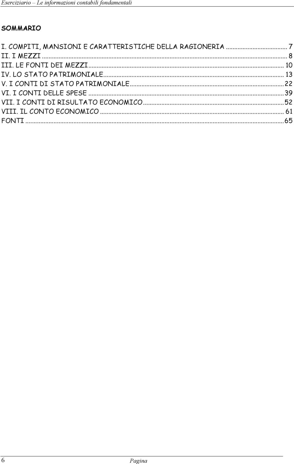 I CONTI DI STATO PATRIMONIALE... 22 VI. I CONTI DELLE SPESE... 39 VII.