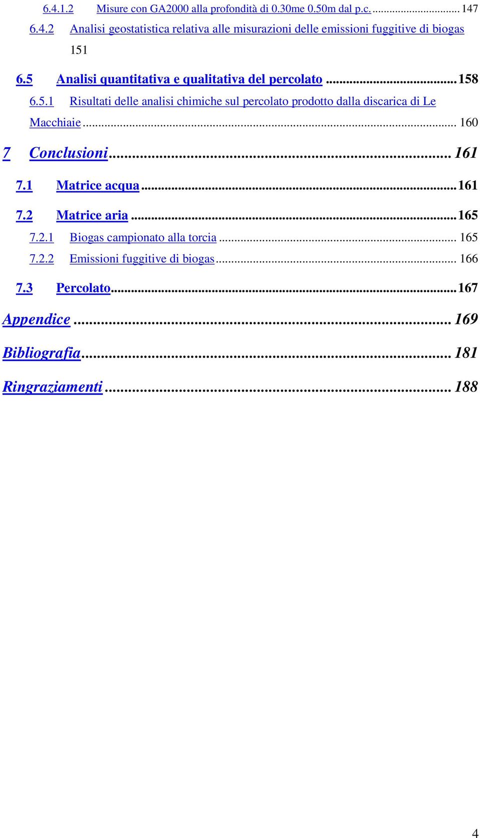 .. 160 7 Conclusioni... 161 7.1 Matrice acqua...161 7.2 Matrice aria...165 7.2.1 Biogas campionato alla torcia... 165 7.2.2 Emissioni fuggitive di biogas.