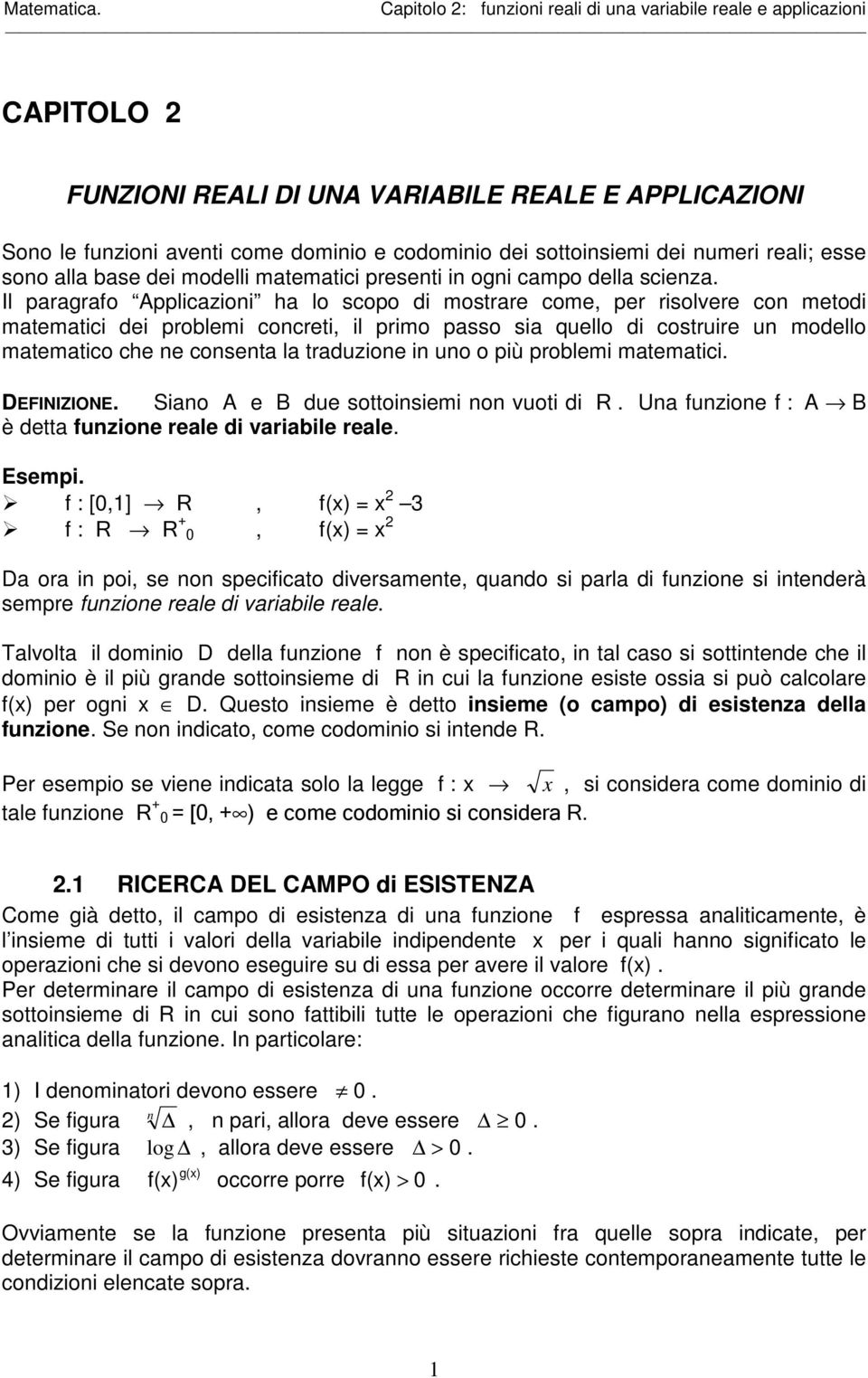 Il paragrafo Applicazioni ha lo scopo di mostrare come, per risolvere con metodi matematici dei problemi concreti, il primo passo sia quello di costruire un modello matematico che ne consenta la