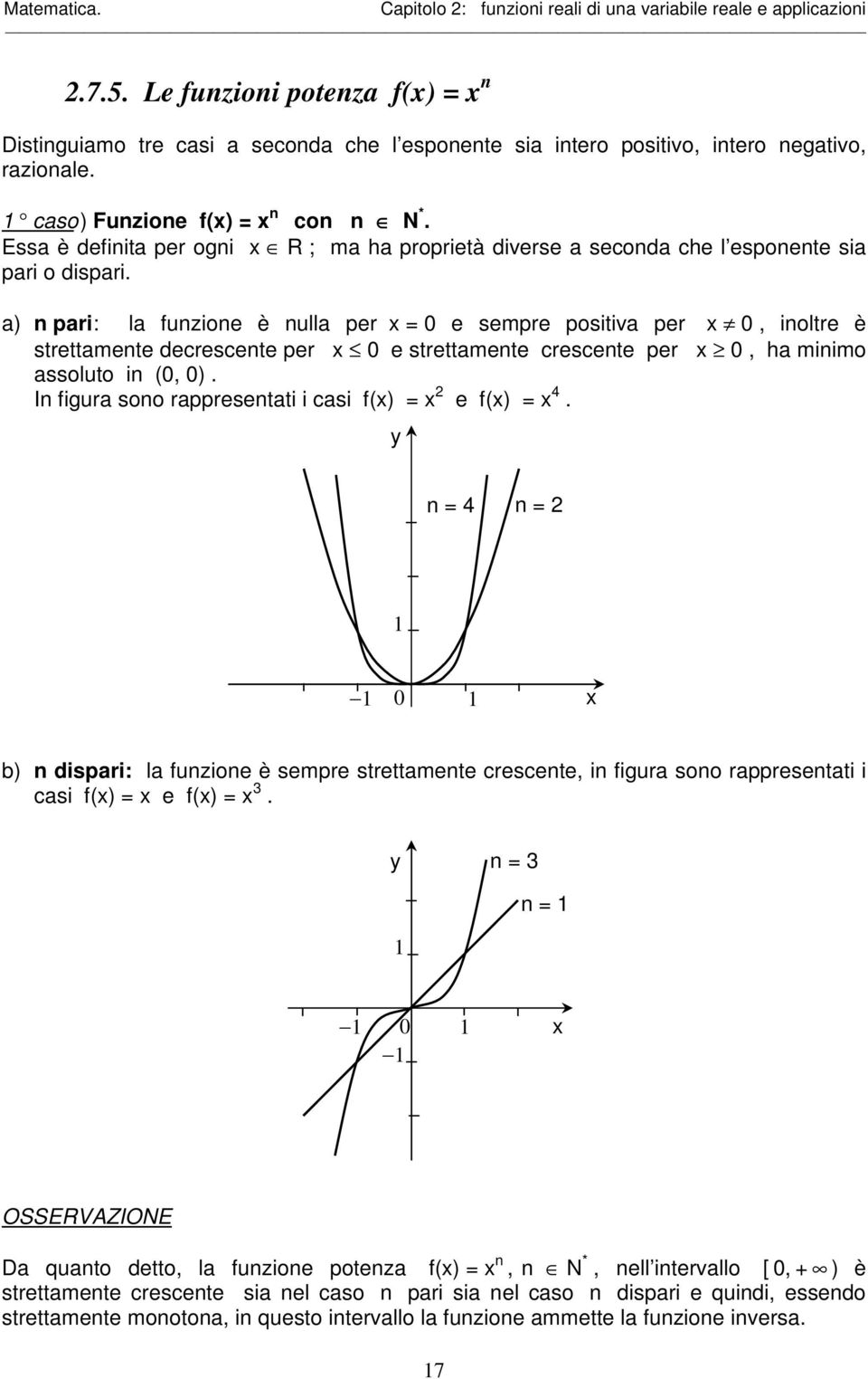 a) n pari: la funzione è nulla per = 0 e sempre positiva per 0, inoltre è strettamente decrescente per 0 e strettamente crescente per 0, ha minimo assoluto in (0, 0).