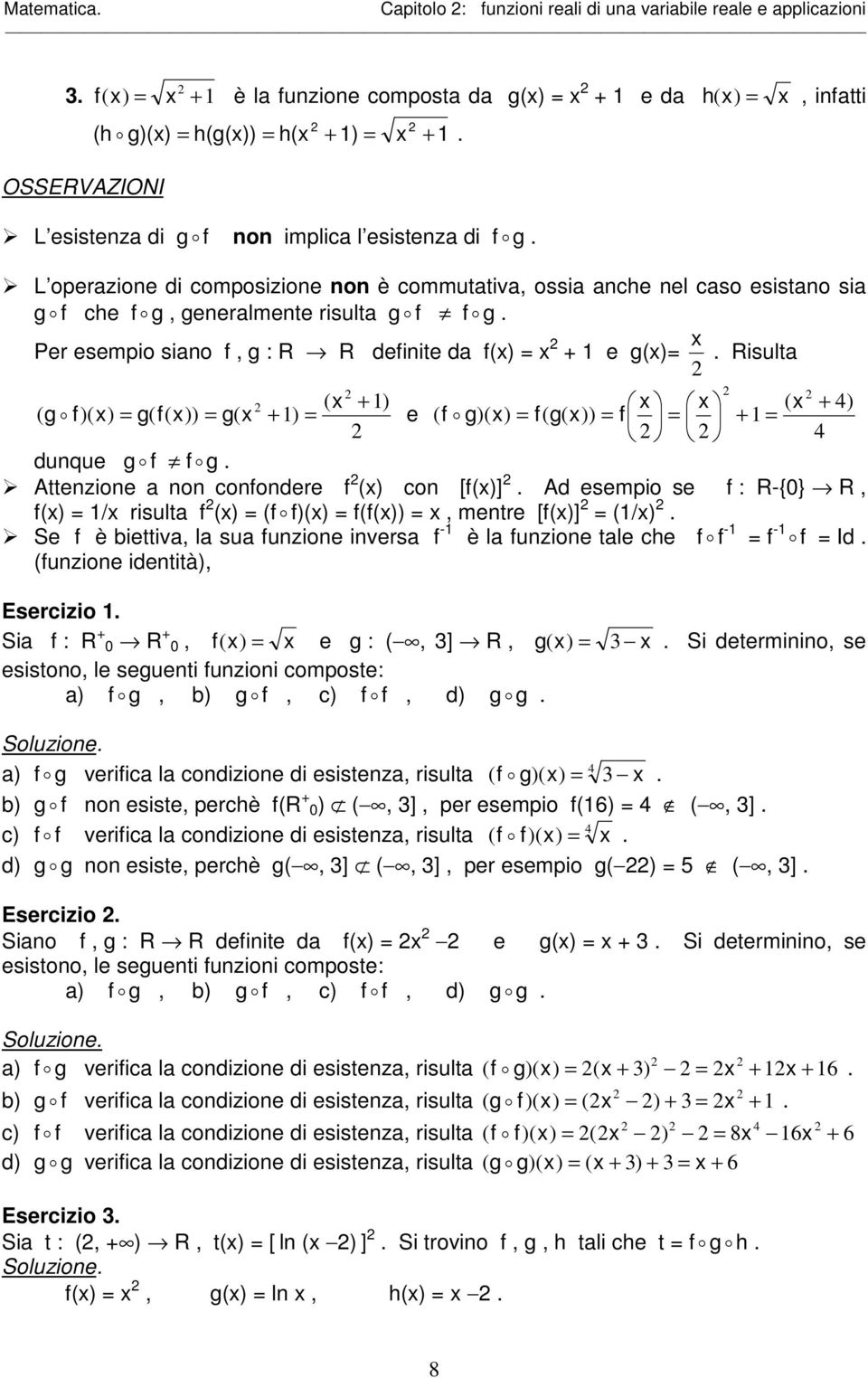 Per esempio siano f, g : R R definite da f() = + e g()=. Risulta ( + ) ( + 4) ( go f)( ) = g( f( )) = g( + ) = e ( fo g)( ) = f( g( )) = f = + = 4 dunque go f fo g.