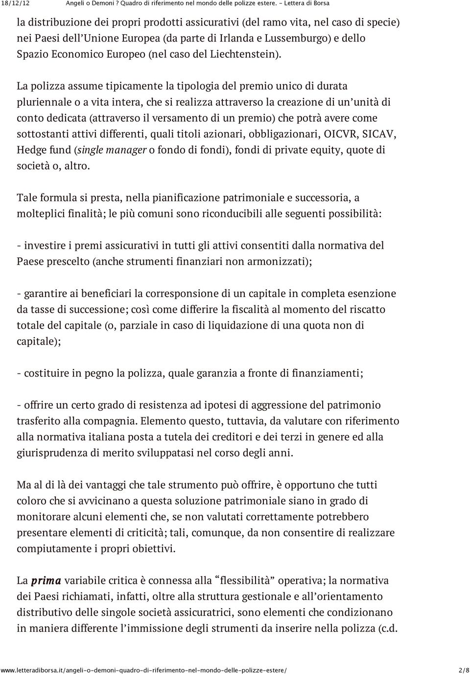 La polizza assume tipicamente la tipologia del premio unico di durata pluriennale o a vita intera, che si realizza attraverso la creazione di un unità di conto dedicata (attraverso il versamento di