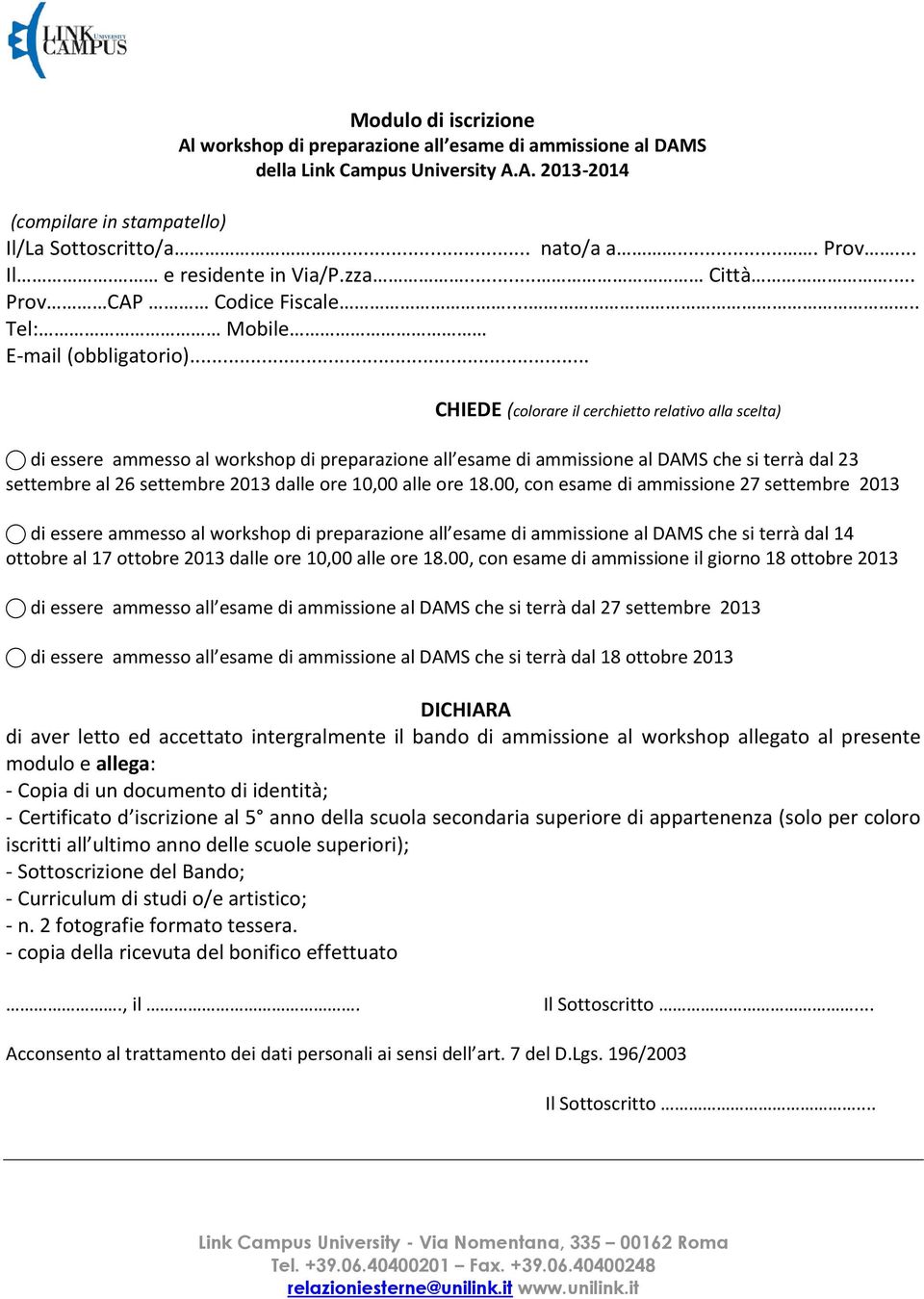 .. CHIEDE (colorare il cerchietto relativo alla scelta) di essere ammesso al workshop di preparazione all esame di ammissione al DAMS che si terrà dal 23 settembre al 26 settembre 2013 dalle ore