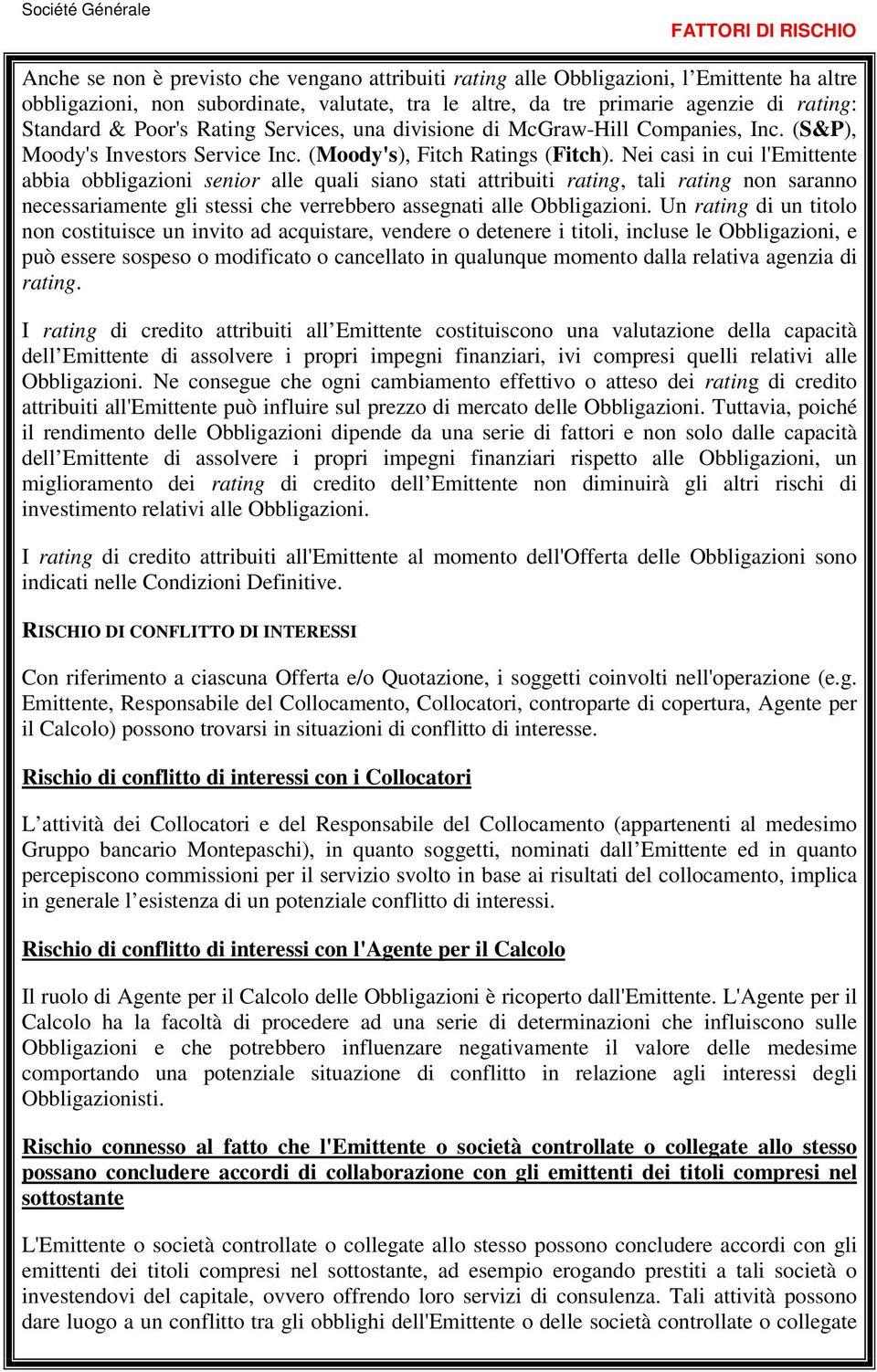 Nei casi in cui l'emittente abbia obbligazioni senior alle quali siano stati attribuiti rating, tali rating non saranno necessariamente gli stessi che verrebbero assegnati alle Obbligazioni.