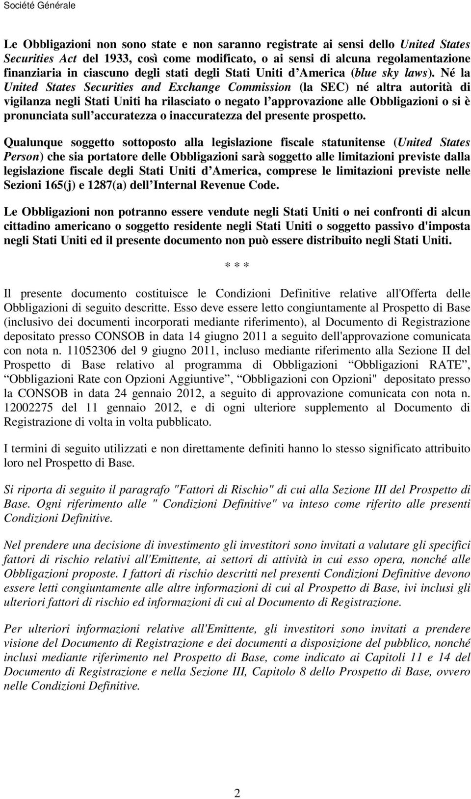 Né la United States Securities and Exchange Commission (la SEC) né altra autorità di vigilanza negli Stati Uniti ha rilasciato o negato l approvazione alle Obbligazioni o si è pronunciata sull