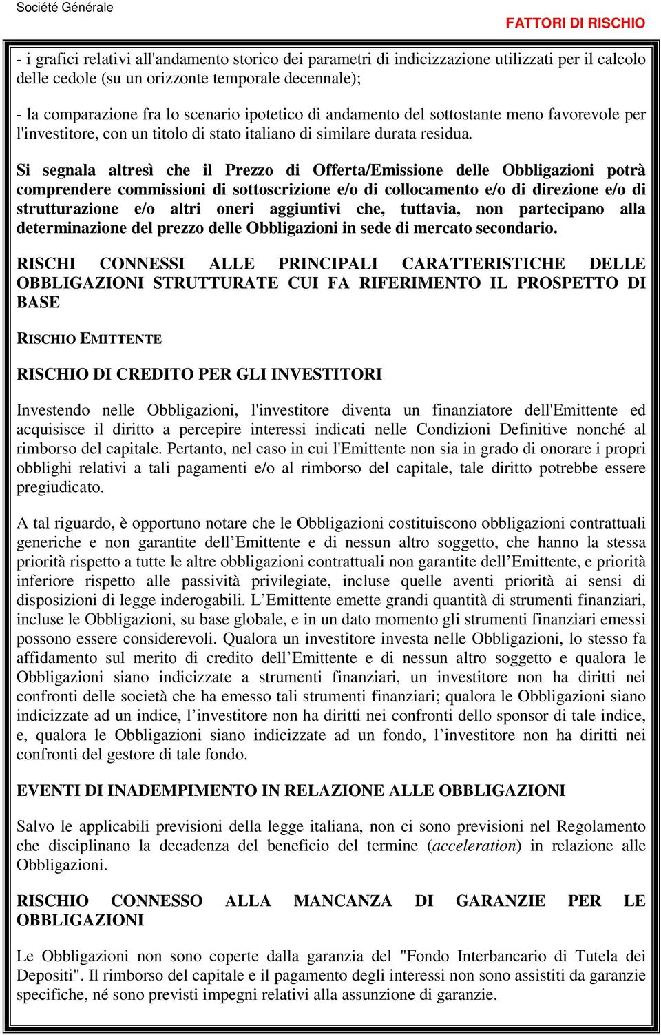 Si segnala altresì che il Prezzo di Offerta/Emissione delle Obbligazioni potrà comprendere commissioni di sottoscrizione e/o di collocamento e/o di direzione e/o di strutturazione e/o altri oneri