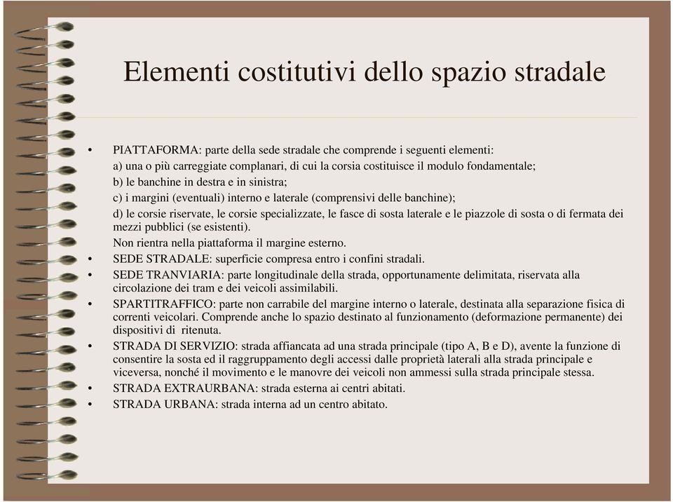 laterale e le piazzole di sosta o di fermata dei mezzi pubblici (se esistenti). Non rientra nella piattaforma il margine esterno. SEDE : superficie compresa entro i confini stradali.