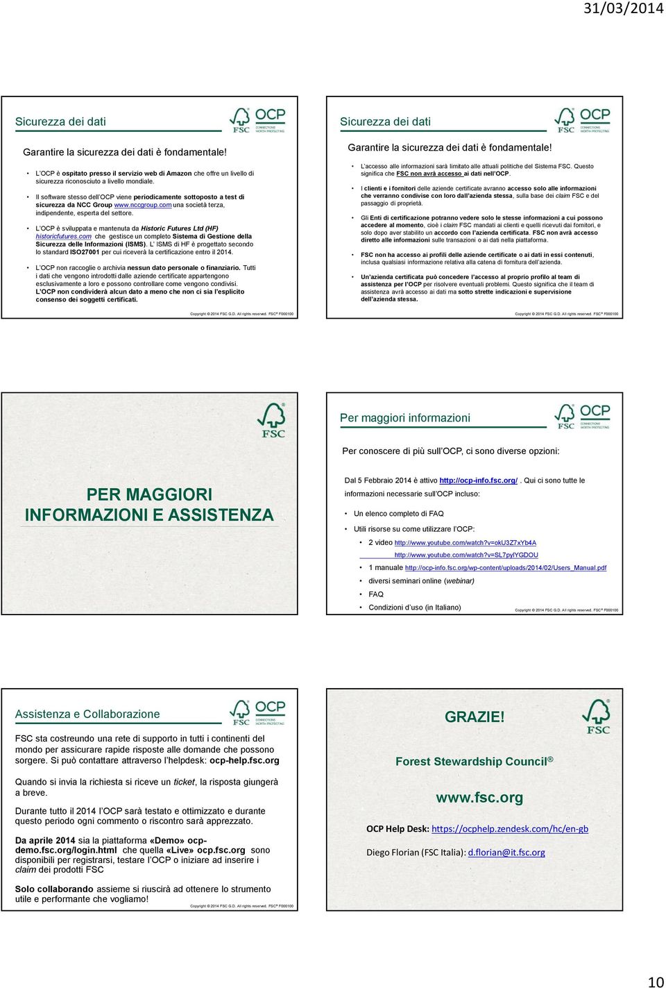 Il software stesso dell OCP viene periodicamente sottoposto a test di sicurezza da NCC Group www.nccgroup.com una società terza, indipendente, esperta del settore.